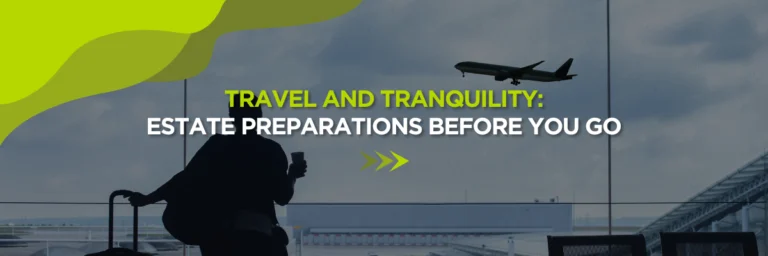 Travel and Tranquility: Estate Preparations Before You Go