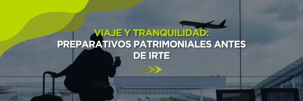 Viajes y Tranquilidad: Preparativos Patrimoniales Antes de Partir