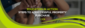 Education in Action: Steps to a Successful Property Purchase