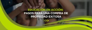 Educación en Acción: Pasos para una Compra de Propiedad Exitosa