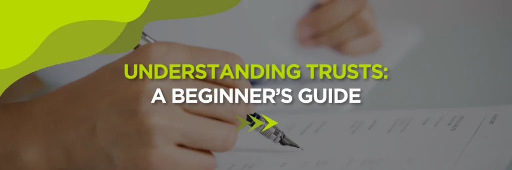 Understanding Trusts: A Beginner’s Guide