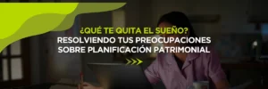 ¿Qué Te Quita el Sueño? Cómo Superar las Preocupaciones sobre la Planificación Patrimonial