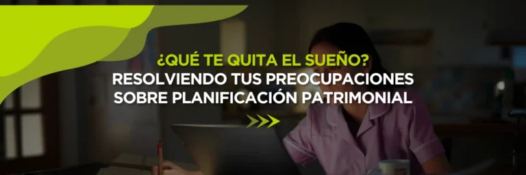 ¿Qué Te Quita el Sueño? Cómo Superar las Preocupaciones sobre la Planificación Patrimonial