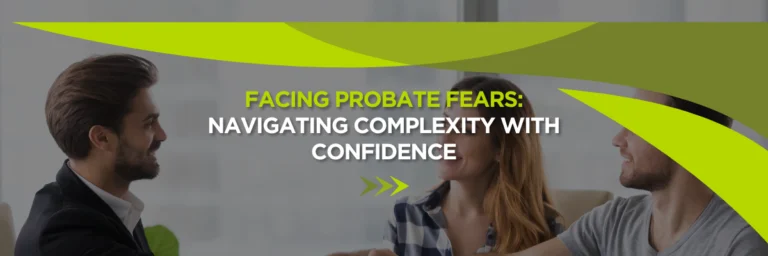 Facing Probate Fears: Navigating Complexity with Confidence