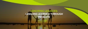 Honoring Legacies: Lessons Learned Through Probate