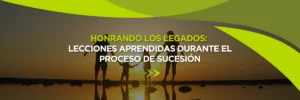 Honrando Legados: Lecciones Aprendidas a Través del Proceso de Sucesión