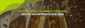 Looking Back, Planning Forward: Estate Adjustments for 2026