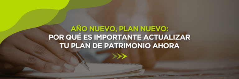 Nuevo Año, Nuevo Plan: Por Qué Es Importante Actualizar Su Plan Patrimonial Ahora