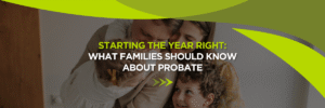 Starting the Year Right: What Families Should Know About Probate | Florida Probate Attorney