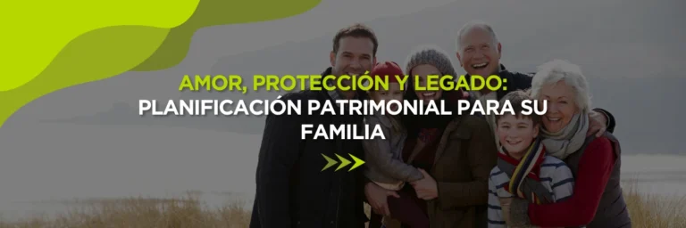 Amor, Protección y Legado: Planificación Patrimonial para su Familia en Florida