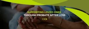 Supporting Loved Ones Through Probate After Loss in Florida