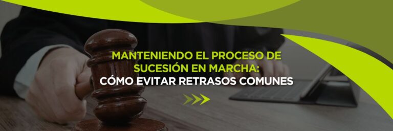 Manteniendo el Proceso de Sucesión en Curso: Cómo Evitar Retrasos Comunes