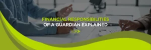 Financial Responsibilities of a Guardian Explained