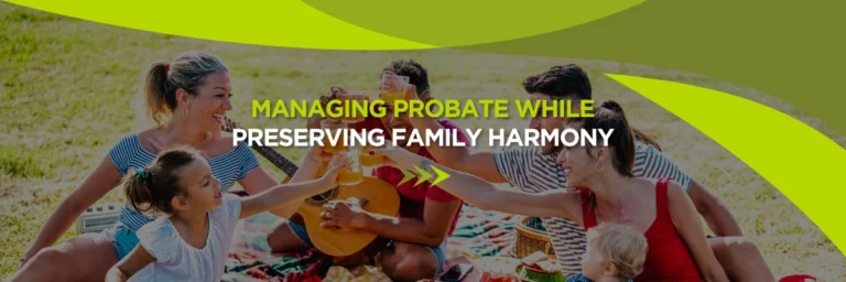 Managing Probate While Preserving Family Harmony