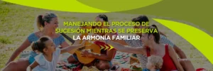 Cómo Gestionar una Sucesión Preservando la Armonía Familiar