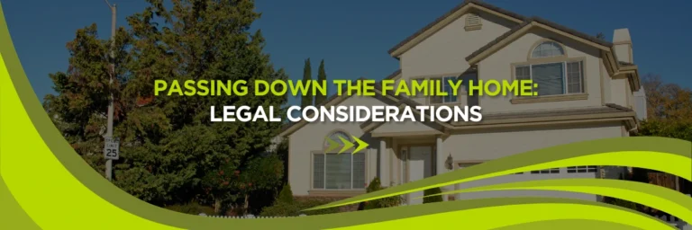 Passing Down the Family Home: Legal Considerations