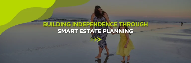 Building Independence Through Smart Estate Planning