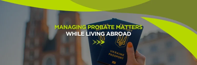 Managing Probate Matters While Living Abroad