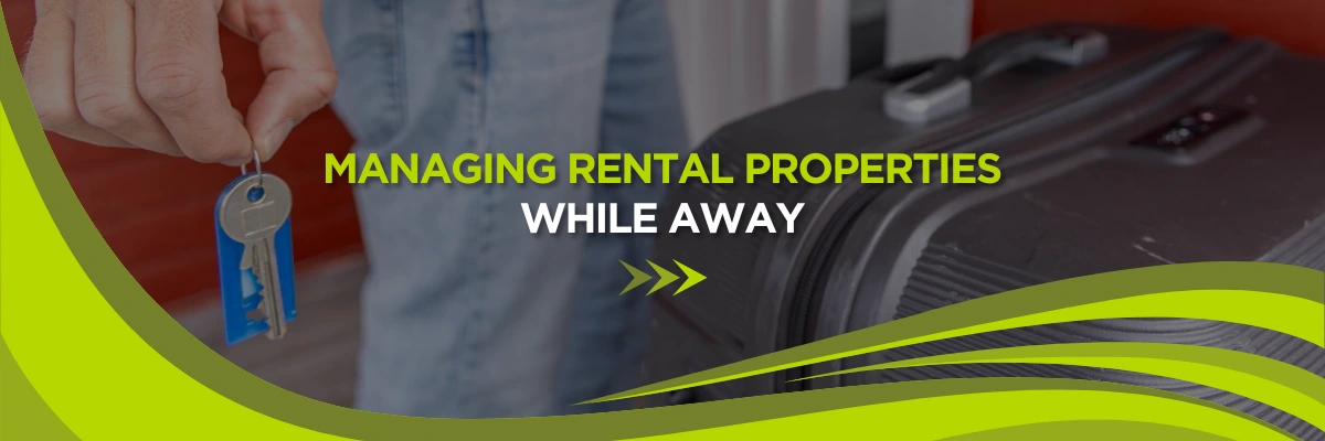 Managing Rental Properties While Away