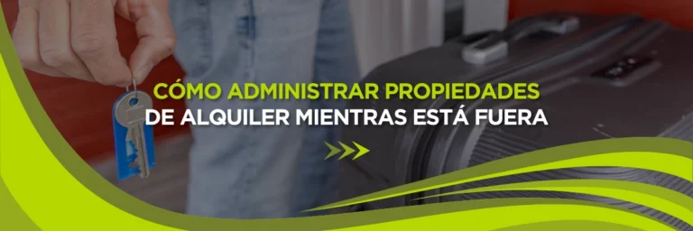 Cómo Administrar Propiedades de Alquiler Mientras Está Fuera